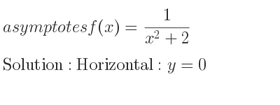 The asymptotes of f(x)= 1/(x^2+2) is Horizontal: y=0